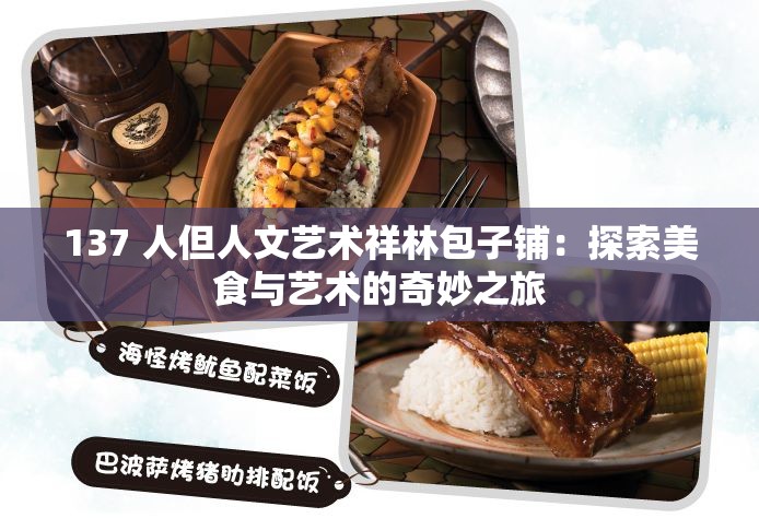137 人但人文艺术祥林包子铺：探索美食与艺术的奇妙之旅