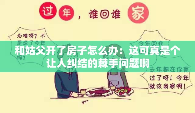 和姑父开了房子怎么办：这可真是个让人纠结的棘手问题啊