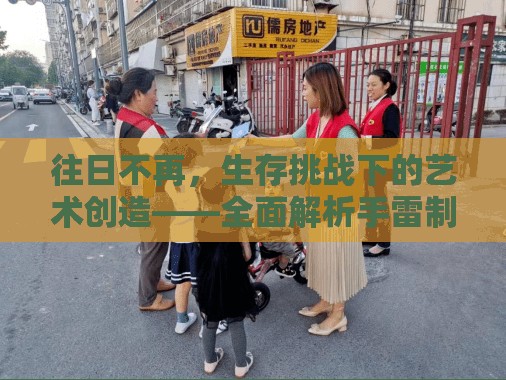 往日不再，生存挑战下的艺术创造——全面解析手雷制作攻略