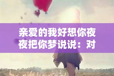 亲爱的我好想你夜夜把你梦说说：对你的思念如潮水般连绵不绝