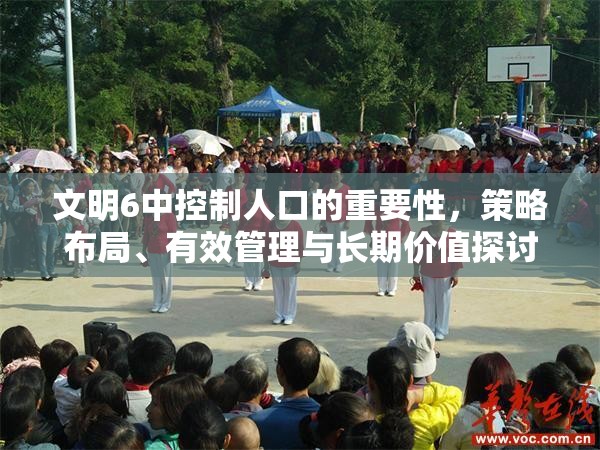 文明6中控制人口的重要性，策略布局、有效管理与长期价值探讨