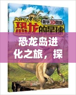 恐龙岛进化之旅，探索史前巨兽向智慧人类转变的奇妙历程