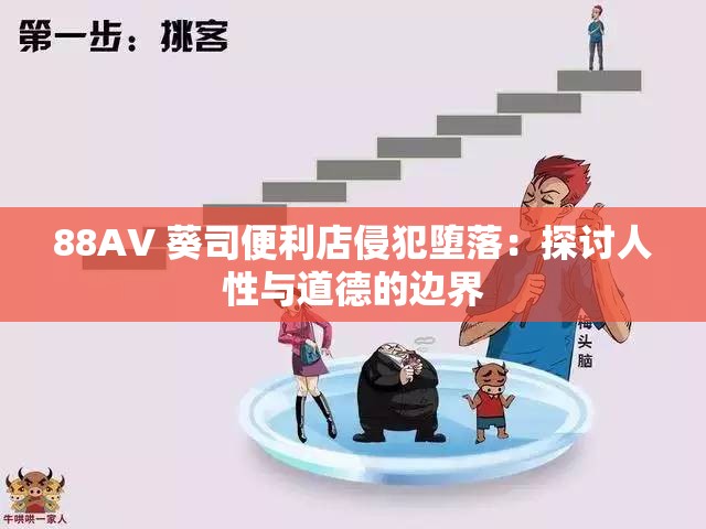 88AV 葵司便利店侵犯堕落：探讨人性与道德的边界
