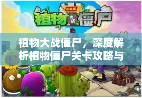 植物大战僵尸，深度解析植物僵尸关卡攻略与高效资源管理艺术