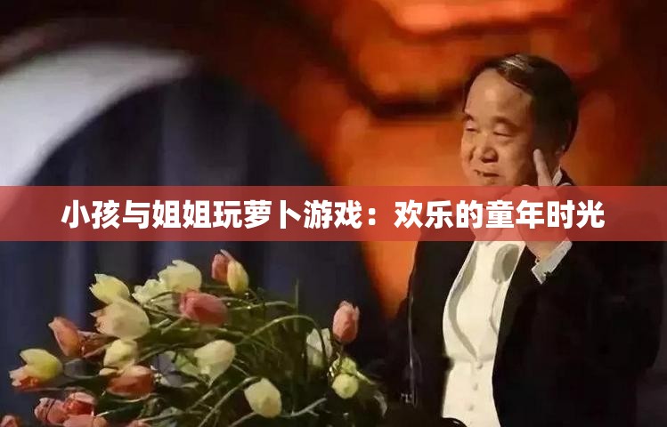 小孩与姐姐玩萝卜游戏：欢乐的童年时光
