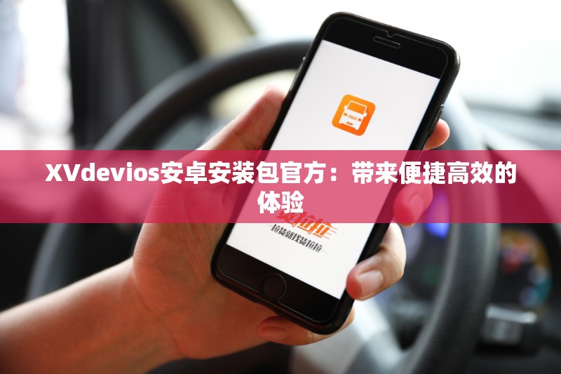 XVdevios安卓安装包官方：带来便捷高效的体验