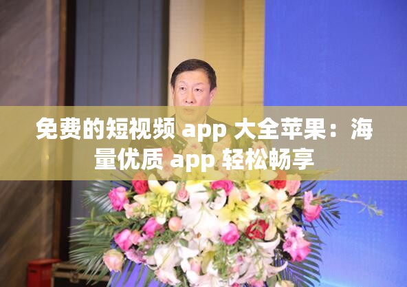 免费的短视频 app 大全苹果：海量优质 app 轻松畅享