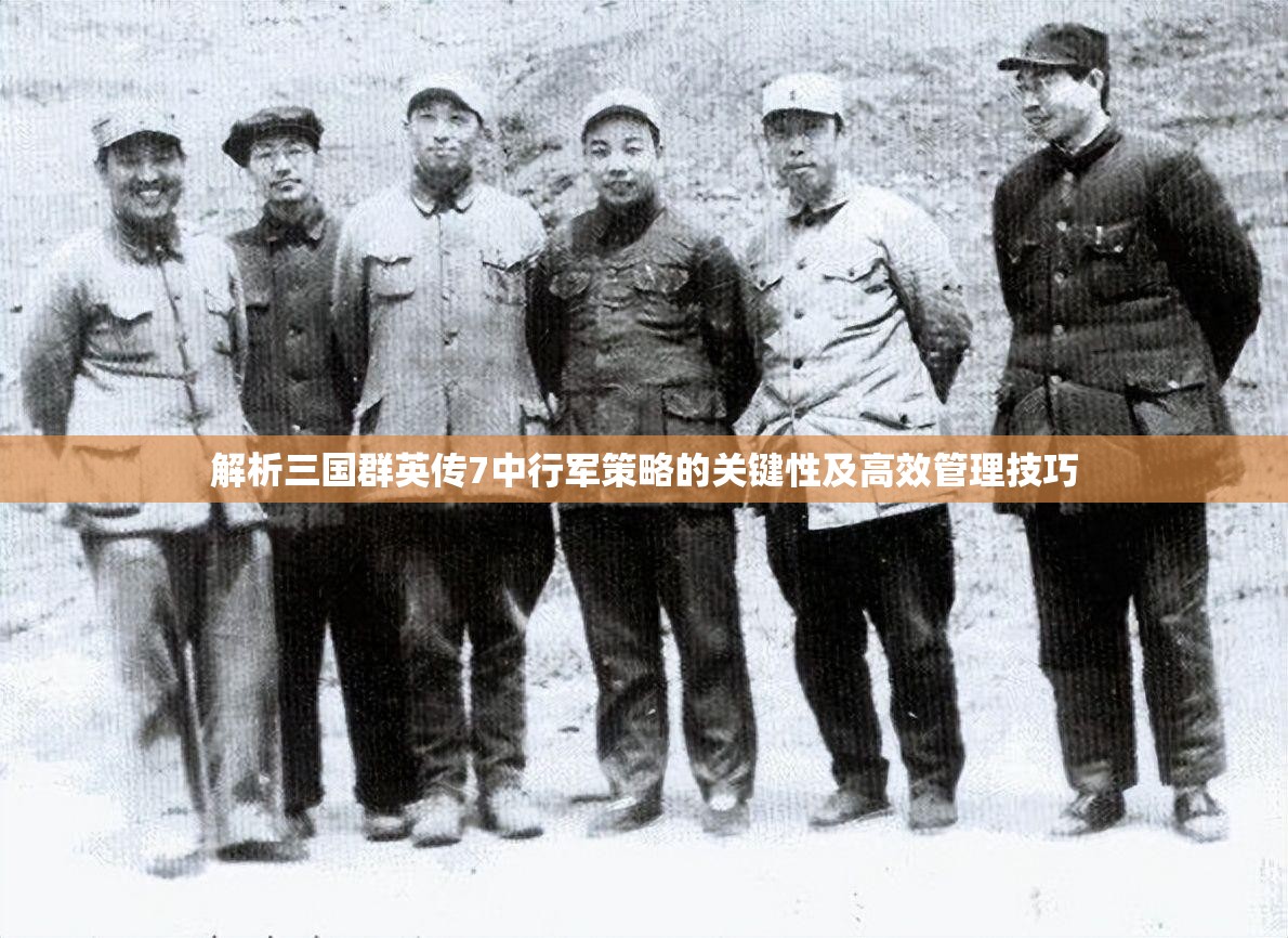解析三国群英传7中行军策略的关键性及高效管理技巧