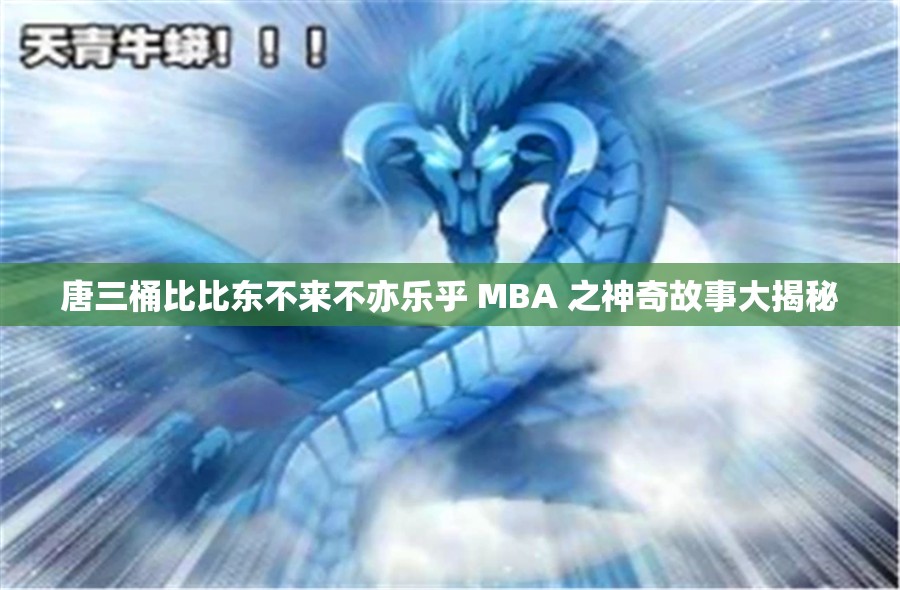 唐三桶比比东不来不亦乐乎 MBA 之神奇故事大揭秘