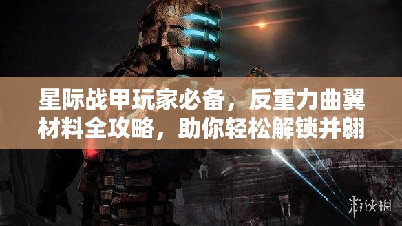 星际战甲玩家必备，反重力曲翼材料全攻略，助你轻松解锁并翱翔天际的飞行梦想