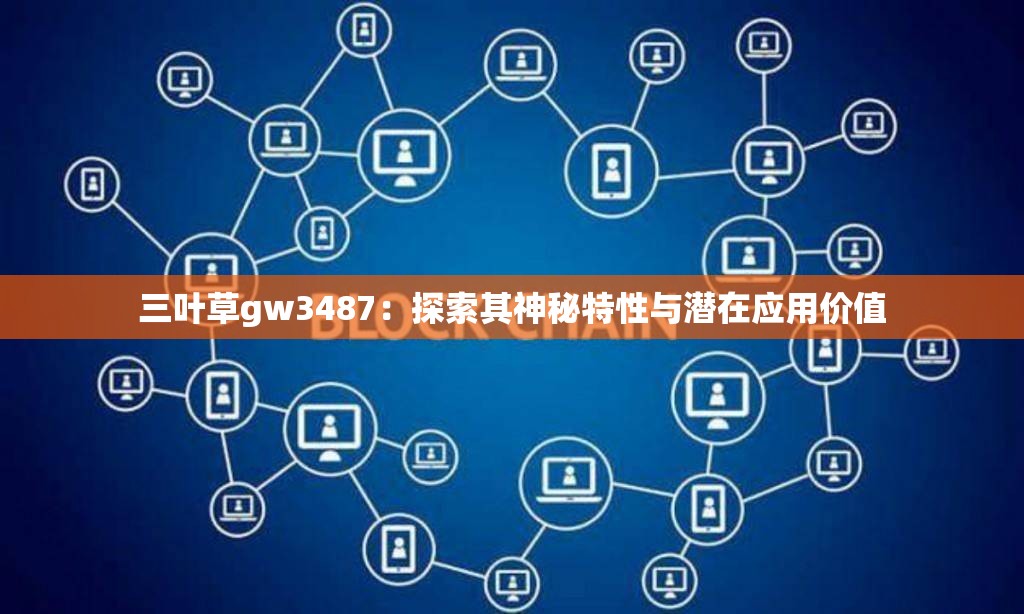 三叶草gw3487：探索其神秘特性与潜在应用价值