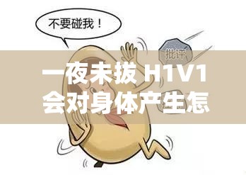 一夜未拔 H1V1 会对身体产生怎样的严重后果
