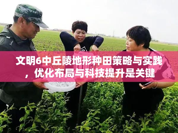 文明6中丘陵地形种田策略与实践，优化布局与科技提升是关键
