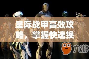 星际战甲高效攻略，掌握快速换人物角色技巧以最大化资源管理效率
