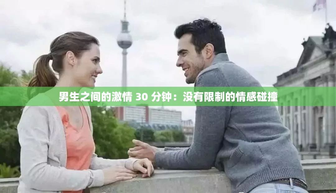 男生之间的激情 30 分钟：没有限制的情感碰撞