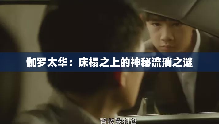 伽罗太华：床榻之上的神秘流淌之谜