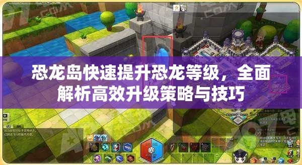 恐龙岛快速提升恐龙等级，全面解析高效升级策略与技巧