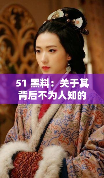 51 黑料：关于其背后不为人知的故事与深度剖析