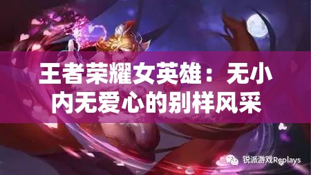 王者荣耀女英雄：无小内无爱心的别样风采