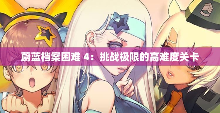 蔚蓝档案困难 4：挑战极限的高难度关卡