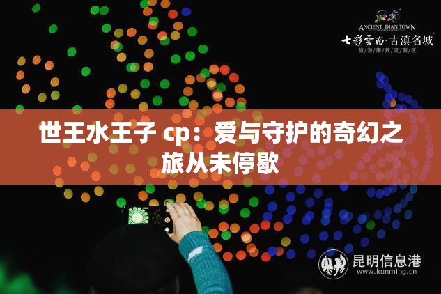 世王水王子 cp：爱与守护的奇幻之旅从未停歇
