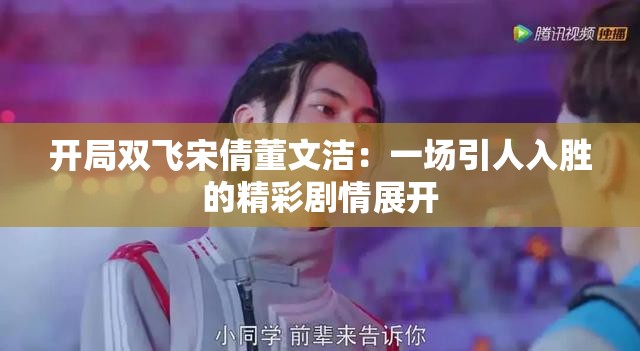 开局双飞宋倩董文洁：一场引人入胜的精彩剧情展开