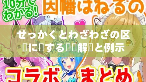 せっかくとわざわざの区別に関する詳細解説と例示