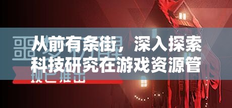 从前有条街，深入探索科技研究在游戏资源管理中的应用与实践