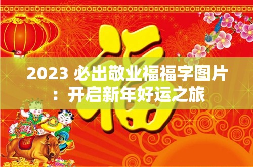 2023 必出敬业福福字图片：开启新年好运之旅
