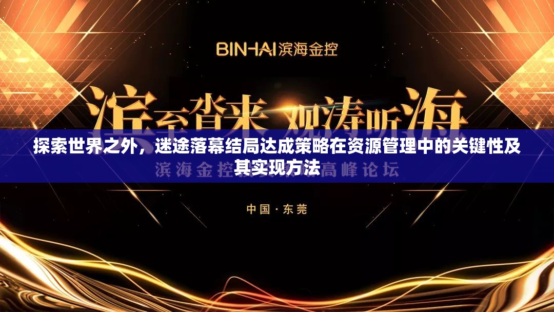 探索世界之外，迷途落幕结局达成策略在资源管理中的关键性及其实现方法