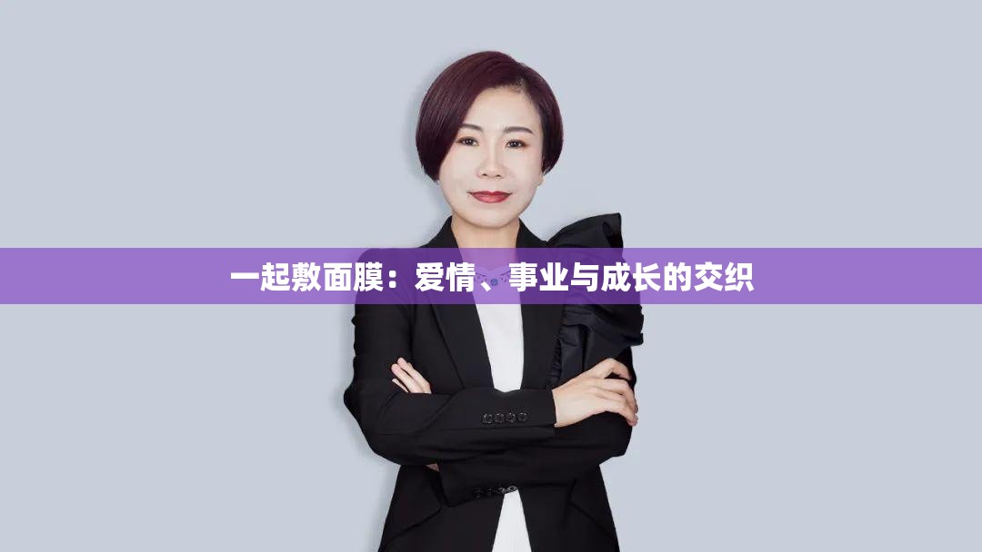 一起敷面膜：爱情、事业与成长的交织