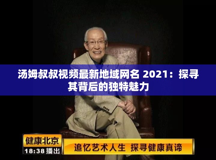 汤姆叔叔视频最新地域网名 2021：探寻其背后的独特魅力