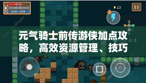元气骑士前传游侠加点攻略，高效资源管理、技巧运用以避免浪费并最大化角色价值