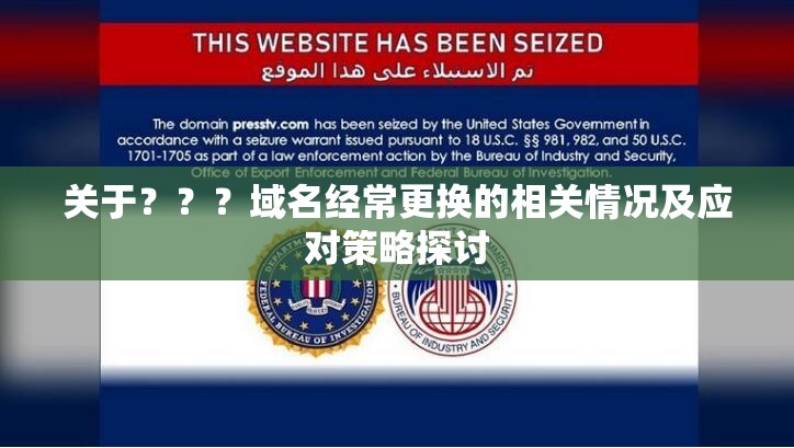 关于？？？域名经常更换的相关情况及应对策略探讨