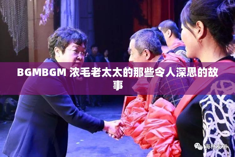 BGMBGM 浓毛老太太的那些令人深思的故事