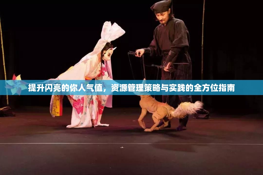 提升闪亮的你人气值，资源管理策略与实践的全方位指南