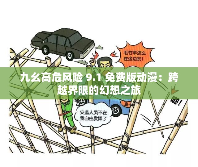 九幺高危风险 9.1 免费版动漫：跨越界限的幻想之旅
