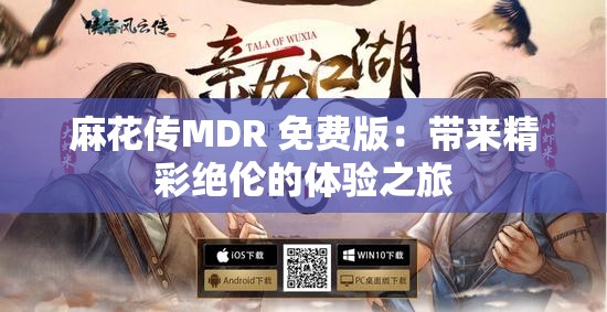 麻花传MDR 免费版：带来精彩绝伦的体验之旅