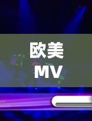 欧美 MV 日韩 MV 国产网站：一个汇聚多元音乐视频的平台