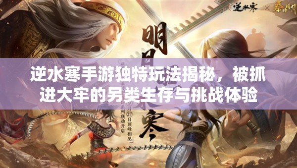 逆水寒手游独特玩法揭秘，被抓进大牢的另类生存与挑战体验