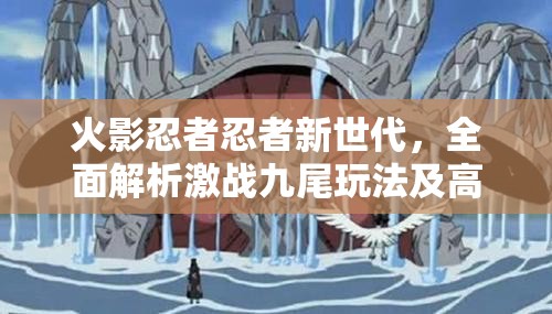 火影忍者忍者新世代，全面解析激战九尾玩法及高效阵容推荐