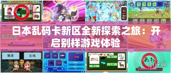 日本乱码卡新区全新探索之旅：开启别样游戏体验