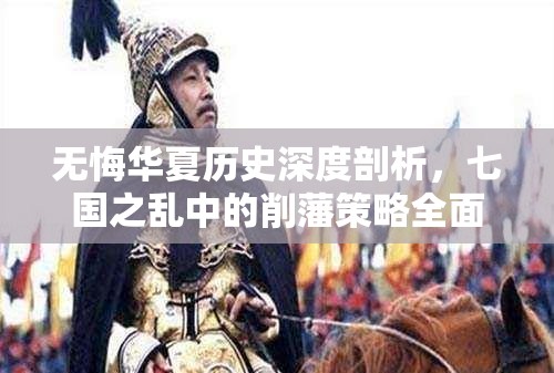 无悔华夏历史深度剖析，七国之乱中的削藩策略全面解析