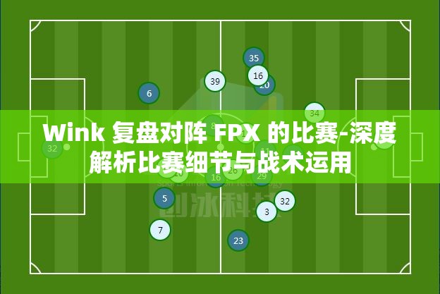 Wink 复盘对阵 FPX 的比赛-深度解析比赛细节与战术运用