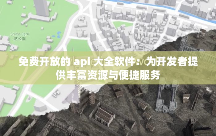 免费开放的 api 大全软件：为开发者提供丰富资源与便捷服务