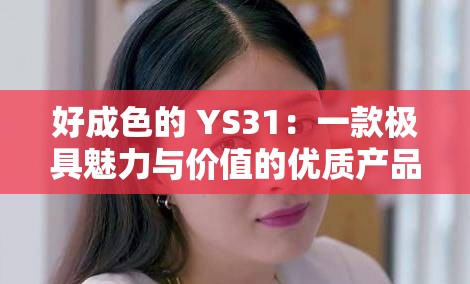 好成色的 YS31：一款极具魅力与价值的优质产品
