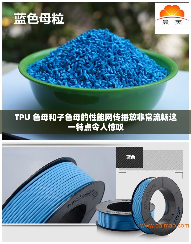 TPU 色母和子色母的性能网传播放非常流畅这一特点令人惊叹