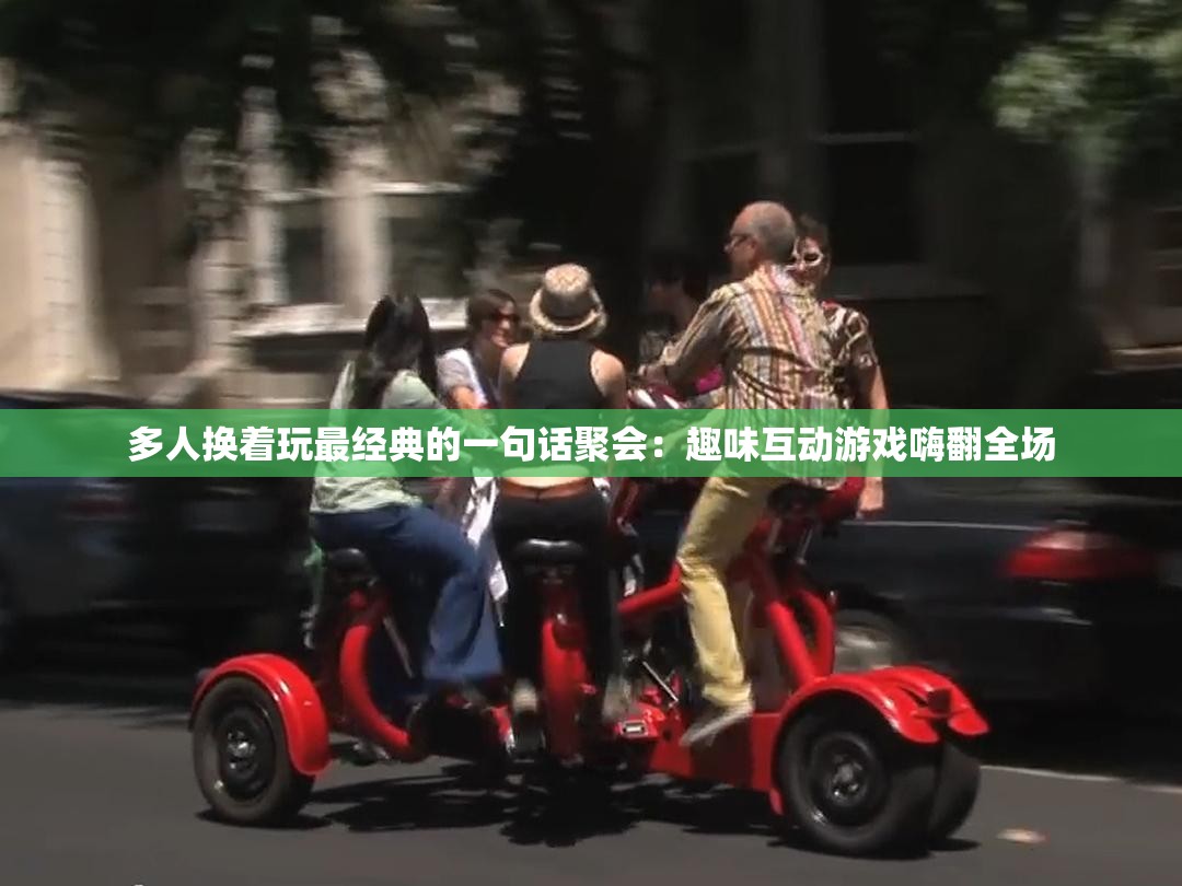 多人换着玩最经典的一句话聚会：趣味互动游戏嗨翻全场