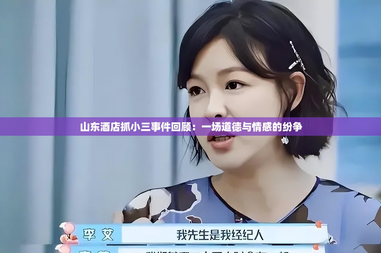 山东酒店抓小三事件回顾：一场道德与情感的纷争