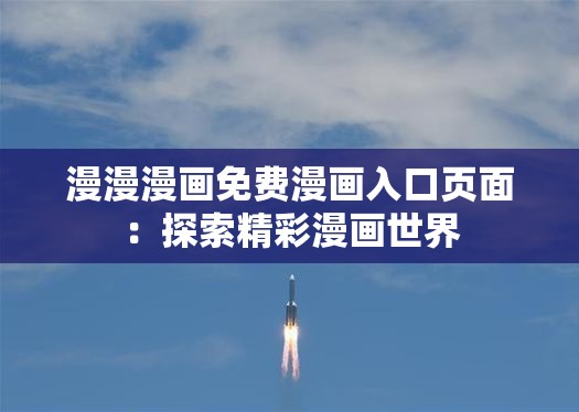 漫漫漫画免费漫画入口页面：探索精彩漫画世界